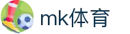 MK体育 - MK官网 - 精彩赛事尽在MK体育